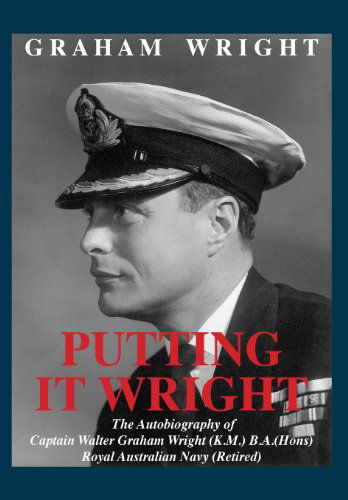 Cover for Graham Wright · Putting It Wright: the Autobiography of Captain Walter Graham Wright (K.m.) B.a.(hons) Royal Australian Navy (Retired) (Gebundenes Buch) (2014)