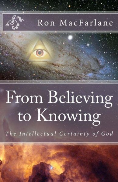 Cover for Ron Macfarlane · From Believing to Knowing: the Intellectual Certainty of God (Paperback Book) (2014)