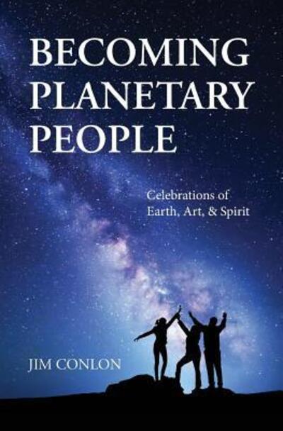 Cover for Jim Conlon · Becoming Planetary People : Celebrations of Earth, Art, &amp; Spirit (Paperback Book) (2016)