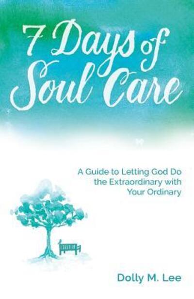 Cover for Dolly M. Lee · 7 Days of Soul Care : A Guide to Letting God Do the Extraordinary with Your Ordinary (Paperback Book) (2016)