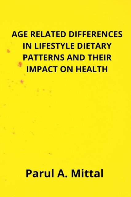 Cover for Parul-Mittal · Age related differences RELATED DIFFERENCES IN LIFESTYLE DIETARY PATTERNS AND THEIR IMPACT ON HEALTH (Paperback Bog) (2024)
