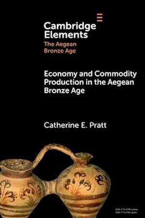 Pratt, Catherine E. (University of Texas, Austin) · Economy and Commodity Production in the Aegean Bronze Age - Elements in The Aegean Bronze Age (Paperback Book) (2025)