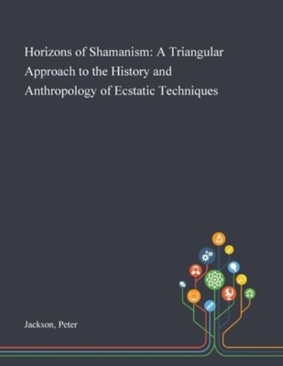 Cover for Peter Jackson · Horizons of Shamanism A Triangular Approach to the History and Anthropology of Ecstatic Techniques (Taschenbuch) (2020)