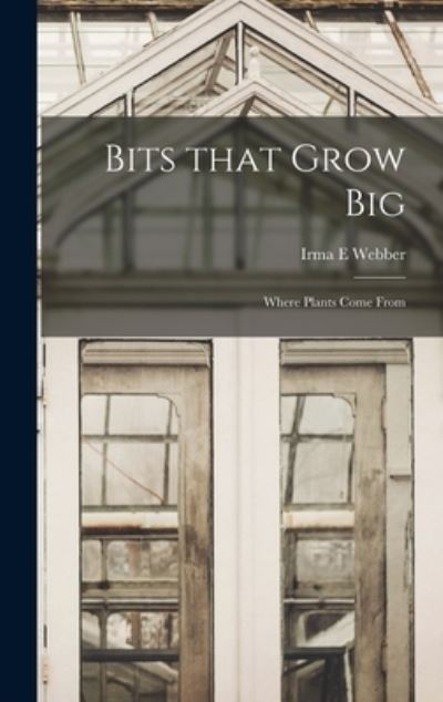 Cover for Irma E Webber · Bits That Grow Big (Hardcover bog) (2021)