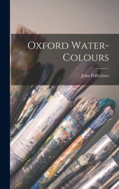 Cover for John 1847-1908 Fulleylove · Oxford Water-colours (Hardcover Book) (2021)