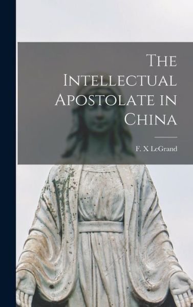 Cover for F X Legrand · The Intellectual Apostolate in China (Hardcover bog) (2021)