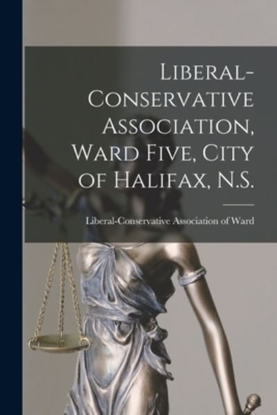 Cover for Liberal-Conservative Association of W · Liberal-Conservative Association, Ward Five, City of Halifax, N.S. [microform] (Paperback Book) (2021)