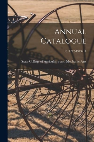 Cover for State College of Agriculture and Mech · Annual Catalogue; 1911/12-1913/14 (Paperback Book) (2021)