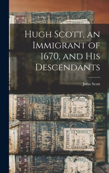 Cover for John Scott · Hugh Scott, an Immigrant of 1670, and His Descendants (Bog) (2022)