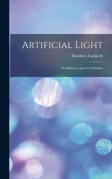 Cover for Matthew Luckiesh · Artificial Light (Book) (2022)