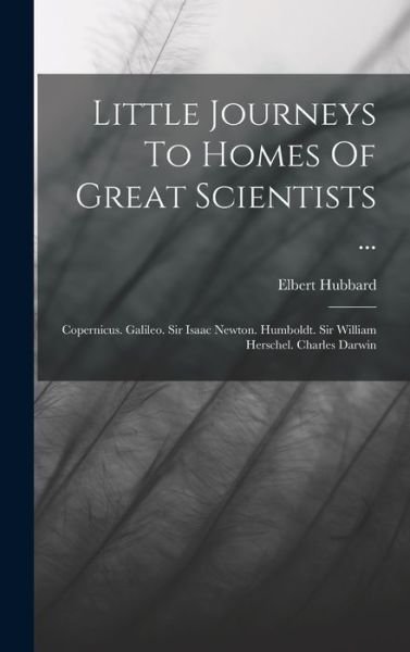 Little Journeys to Homes of Great Scientists ... - Elbert Hubbard - Livres - Creative Media Partners, LLC - 9781016623704 - 27 octobre 2022