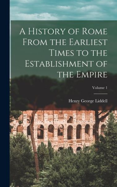 Cover for Henry George Liddell · History of Rome from the Earliest Times to the Establishment of the Empire; Volume 1 (Book) (2022)
