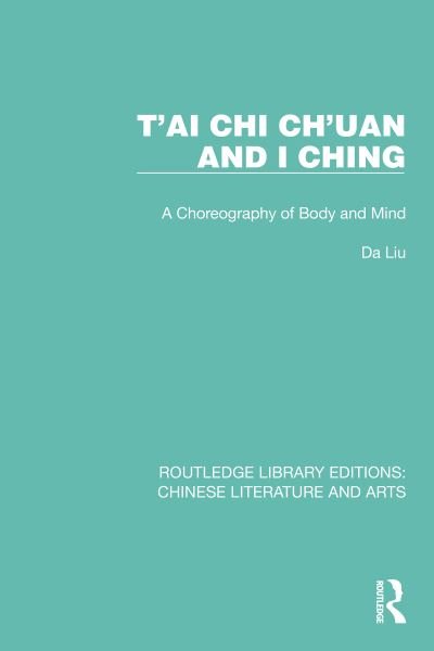 Cover for Da Liu · T'ai Chi Ch'uan and I Ching: A Choreography of Body and Mind - Routledge Library Editions: Chinese Literature and Arts (Hardcover bog) (2022)
