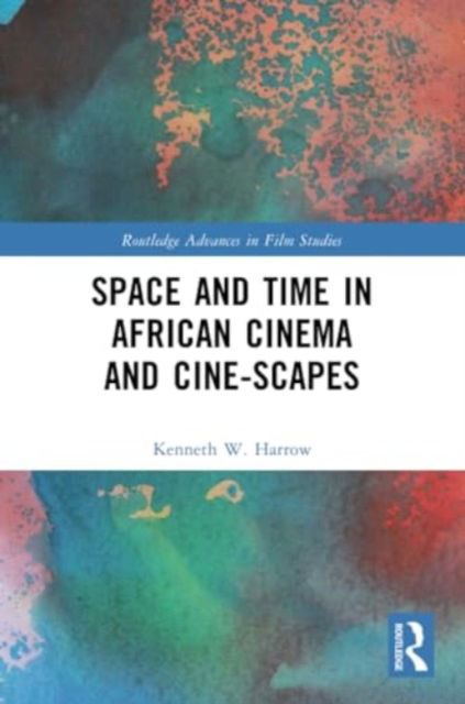 Cover for Kenneth W. Harrow · Space and Time in African Cinema and Cine-scapes - Routledge Advances in Film Studies (Paperback Book) (2024)