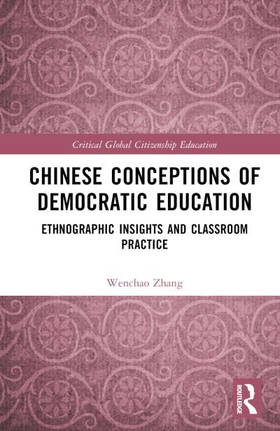 Cover for Wenchao Zhang · Chinese Conceptions of Democratic Education: Ethnographic Insights and Classroom Practice - Critical Global Citizenship Education (Hardcover Book) (2024)