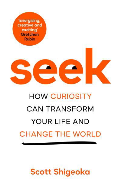 Cover for Scott Shigeoka · Seek: How Curiosity Can Transform Your Life and Change the World (Gebundenes Buch) (2023)