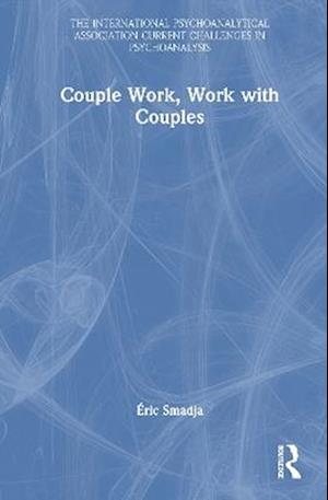 Cover for Eric Smadja · Couple Work, Work with Couples - The International Psychoanalytical Association Current Challenges in Psychoanalysis (Innbunden bok) (2025)