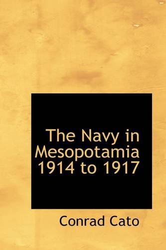 Cover for Conrad Cato · The Navy in Mesopotamia 1914 to 1917 (Paperback Book) (2009)