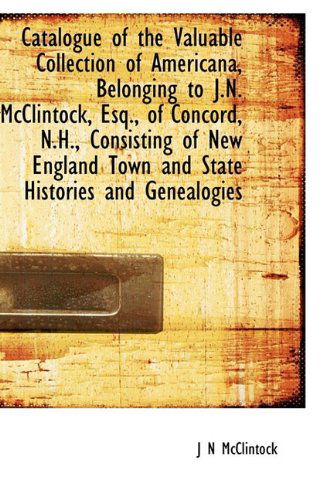 Cover for J N Mcclintock · Catalogue of the Valuable Collection of Americana, Belonging to J.n. Mcclintock, Esq., of Concord, N (Hardcover Book) (2009)