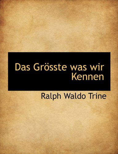 Cover for Ralph Waldo Trine · Das Gr Sste Was Wir Kennen (Paperback Book) [Large Type edition] (2009)