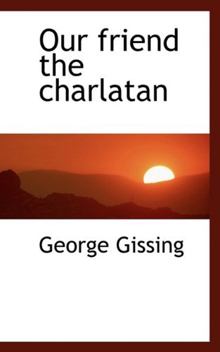 Our Friend the Charlatan - George Gissing - Books - BiblioLife - 9781117661704 - December 7, 2009