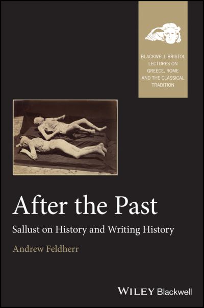 Cover for Feldherr, Andrew (Princeton University) · After the Past: Sallust on History and Writing History - Blackwell-Bristol Lectures on Greece, Rome and the Classical Tradition (Paperback Book) (2021)