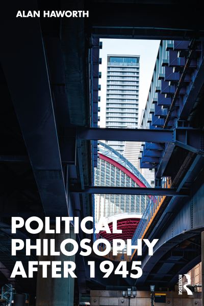 Cover for Haworth, Alan (London Metropolitan University, UK) · Political Philosophy After 1945 (Paperback Book) (2022)