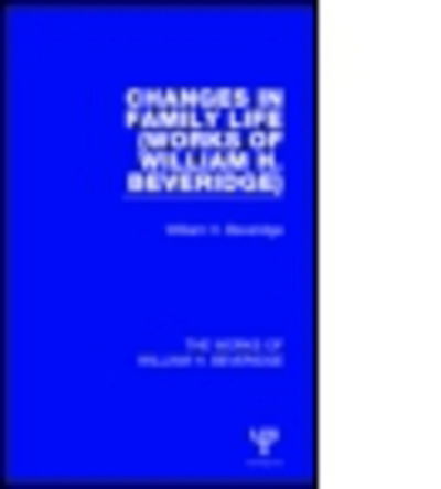 Cover for William H. Beveridge · Changes in Family Life (Works of William H. Beveridge) - The Works of William H. Beveridge (Paperback Book) (2015)