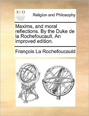 Maxims, and Moral Reflections. by the Duke De La Rochefoucault. an Improved Edition. - Francois De La Rochefoucauld - Books - Gale Ecco, Print Editions - 9781171386704 - July 23, 2010