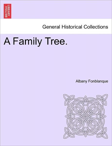 A Family Tree. - Fonblanque, Albany De Grenier, Jr. - Książki - British Library, Historical Print Editio - 9781241478704 - 1 marca 2011