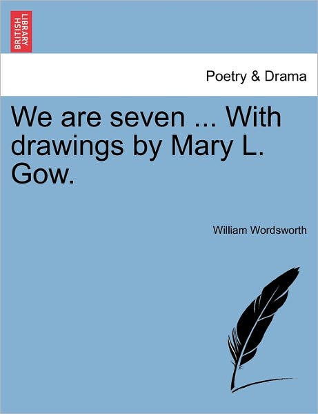 We Are Seven ... with Drawings by Mary L. Gow. - William Wordsworth - Books - British Library, Historical Print Editio - 9781241535704 - March 28, 2011