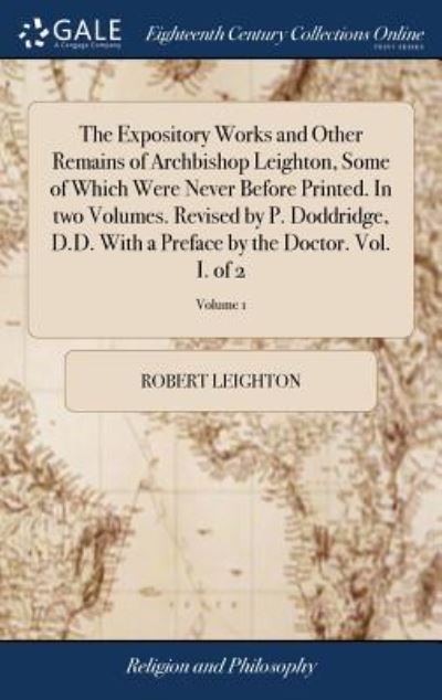 Cover for Robert Leighton · The Expository Works and Other Remains of Archbishop Leighton, Some of Which Were Never Before Printed. In two Volumes. Revised by P. Doddridge, D.D. ... Preface by the Doctor. Vol. I. of 2; Volume 1 (Gebundenes Buch) (2018)