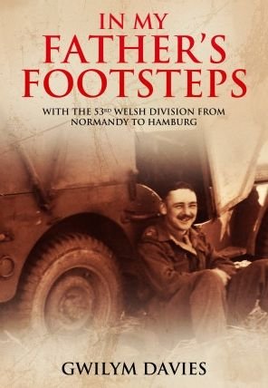 In My Father's Footsteps: With the 53rd Welsh Division from Normandy to Hamburg - Gwilym Davies - Boeken - Pen & Sword Books Ltd - 9781399074704 - 26 april 2022