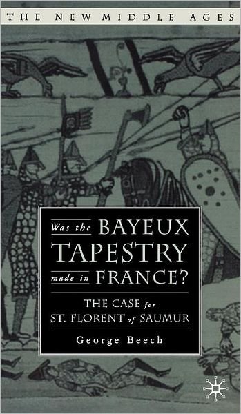 Cover for G. Beech · Was the Bayeux Tapestry Made in France?: The Case for St. Florent of Saumur - The New Middle Ages (Hardcover Book) [2005 edition] (2005)