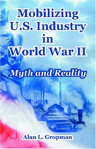 Cover for Alan L Gropman · Mobilizing U.S. Industry in World War II: Myth and Reality - McNair Paper, 50 50 (Paperback Book) (2004)