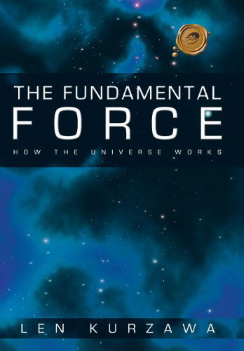 Cover for Kurzawa Len Kurzawa · The Fundamental Force: How the Universe Works (Innbunden bok) (2009)