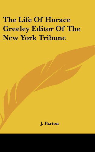 Cover for J. Parton · The Life of Horace Greeley Editor of the New York Tribune (Hardcover Book) (2005)