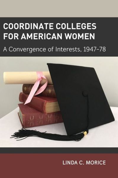 Cover for Linda C. Morice · Coordinate Colleges for American Women: A Convergence of Interests, 1947-78 - History of Schools and Schooling (Paperback Book) [New edition] (2018)