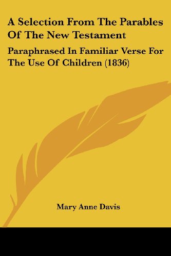 Cover for Mary Anne Davis · A Selection from the Parables of the New Testament: Paraphrased in Familiar Verse for the Use of Children (1836) (Paperback Book) (2008)