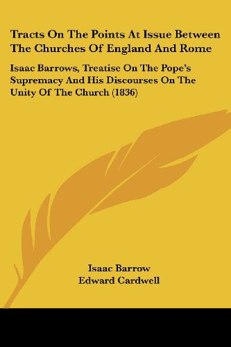 Cover for Isaac Barrow · Tracts on the Points at Issue Between the Churches of England and Rome: Isaac Barrows, Treatise on the Pope's Supremacy and His Discourses on the Unity of the Church (1836) (Paperback Book) (2008)