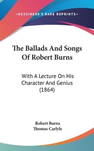 Cover for Robert Burns · The Ballads and Songs of Robert Burns: with a Lecture on His Character and Genius (1864) (Hardcover bog) (2008)