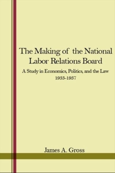 Cover for James A. Gross · The Making of the National Labor Relations Board A Study in Economics, Politics, and the Law 1933-1937 (Paperback Book) (1974)