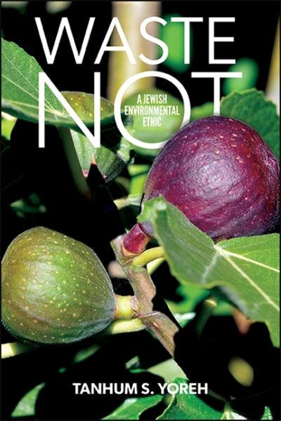 Cover for Tanhum S. Yoreh · Waste Not: A Jewish Environmental Ethic (Paperback Book) (2020)