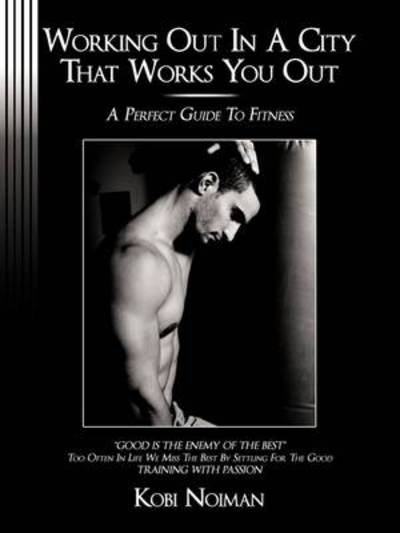 Cover for Kobi Noiman · Working out in a City That Works You Out: a Perfect Guide to Fitness (Paperback Book) (2009)