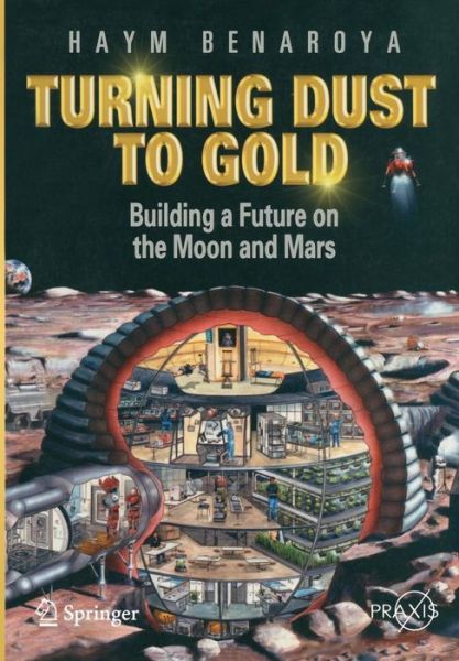 Cover for Haym Benaroya · Turning Dust to Gold: Building a Future on the Moon and Mars - Springer Praxis Books (Paperback Book) (2010)