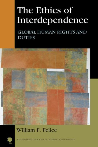 Cover for William F. Felice · The Ethics of Interdependence: Global Human Rights and Duties - New Millennium Books in International Studies (Paperback Book) (2016)
