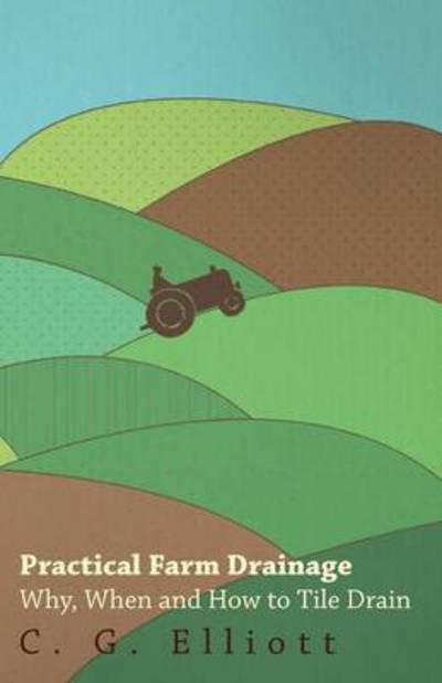 Cover for C G Elliott · Practical Farm Drainage: Why, when and How to Tile Drain (Paperback Bog) (2008)