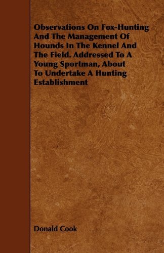 Cover for Donald Cook · Observations on Fox-hunting and the Management of Hounds in the Kennel and the Field. Addressed to a Young Sportman, About to Undertake a Hunting Esta (Paperback Book) (2010)