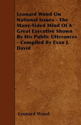Cover for Leonard Wood · Leonard Wood on National Issues - the Many-sided Mind of a Great Executive Shown by His Public Utterances - Compiled by Evan J. David (Paperback Book) (2010)