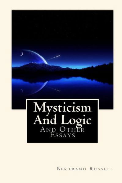 Mysticism And Logic - Bertrand Russell - Kirjat - Createspace Independent Publishing Platf - 9781452885704 - maanantai 7. kesäkuuta 2010